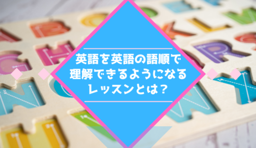 英語長文も怖くない！英語を英語の語順で読めるようになるレッスンとは？